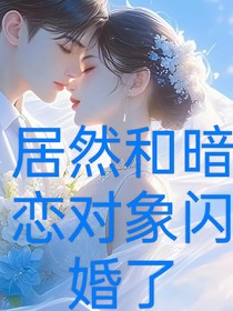 居然和暗恋对象闪婚了