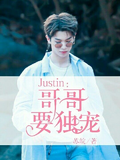 justin：哥哥，要独宠