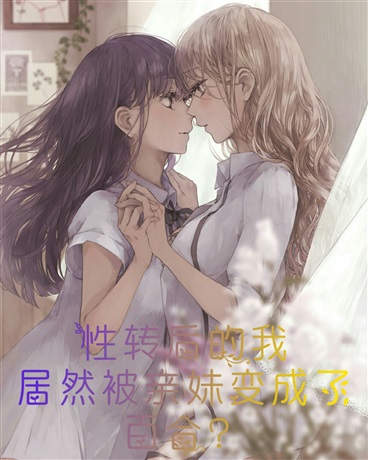 性转后的我居然被亲妹变成了百合